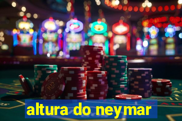 altura do neymar